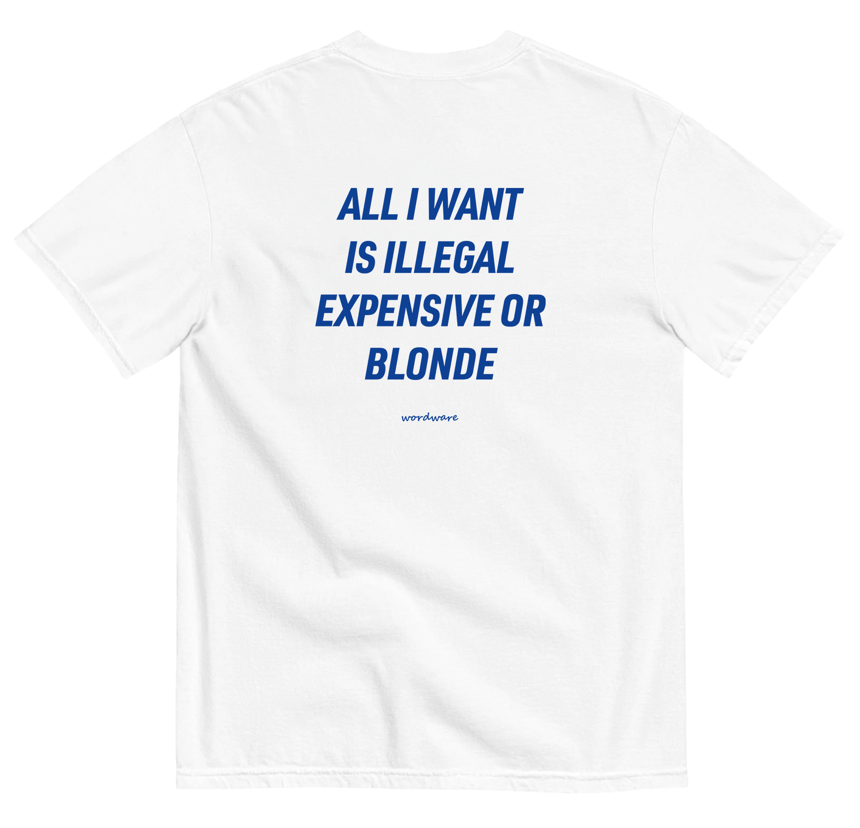ALL I WANT IS ILLEGAL, EXPENSIVE OR BLONDE